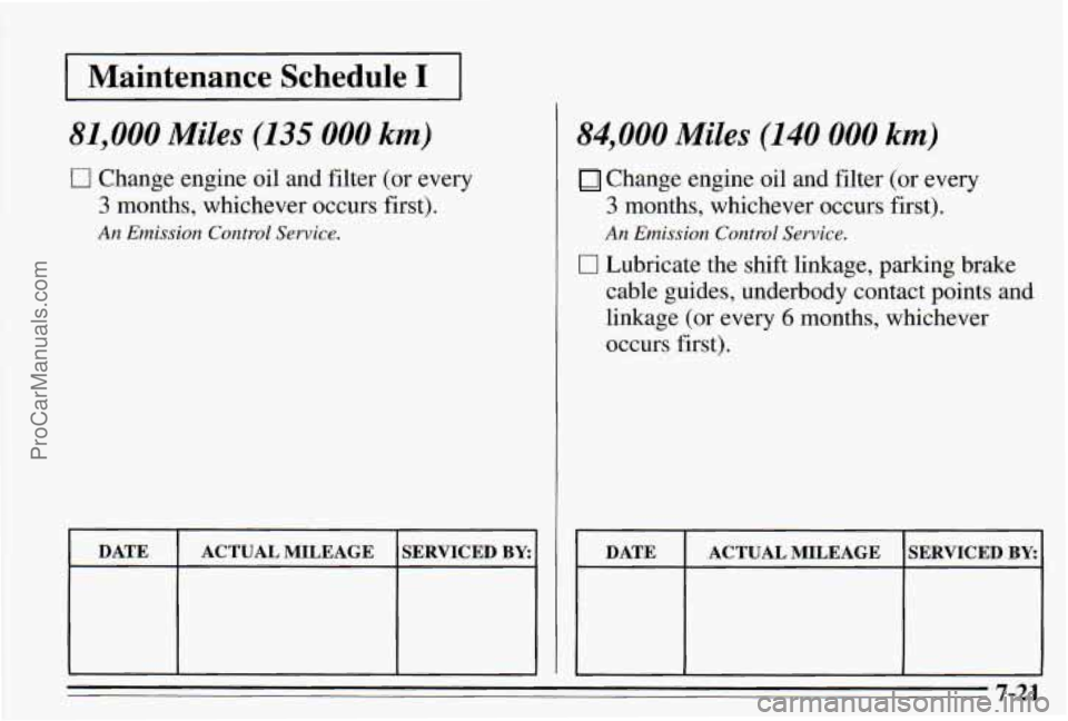 PONTIAC PONTIAC 1995  Owners Manual I Maintenance Schedule I I 
81,000 Miles (135 000 km) 
0 Change engine oil and filter  (or  every 
3 months,  whichever  occurs first). 
An Emission Control Service. 
DATE 
SERVICED BY: ACTUAL  MILEAG