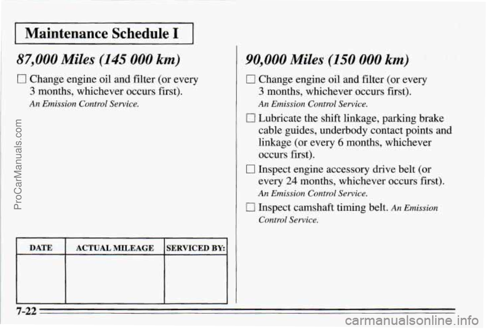 PONTIAC PONTIAC 1995  Owners Manual 1 Maintenance Schedule I I 
87,000 Miles (145 000 km) 
17 Change  engine oil and  filter  (or  every 
3 months,  whichever  occurs  first). 
An Emission Control  Service. 
90,000 Miles (150 000 km) 
C