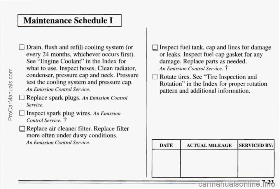 PONTIAC PONTIAC 1995  Owners Manual I Maintenance Schedule I I 
0 Drain, flush and refill cooling system (or 
every 24 months, whichever  occurs first). 
See  “Engine Coolant” in  the  Index for 
what  to  use.  Inspect hoses.  Clea
