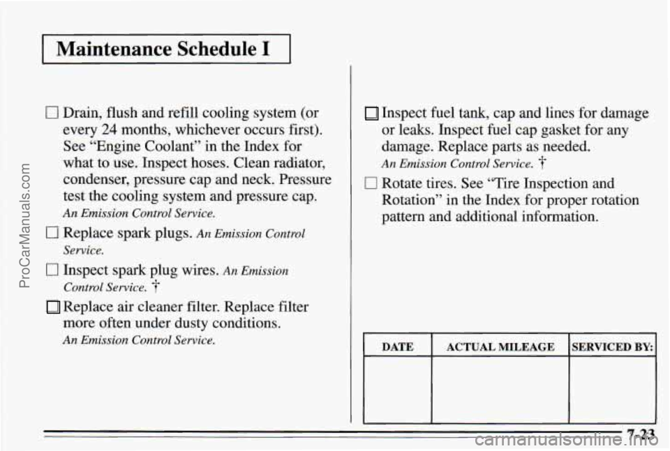 PONTIAC PONTIAC 1995 Owners Manual I Maintenance Schedule I I
0 Drain, flush and refill cooling system (or
every 24 months, whichever occurs first).
See “Engine Coolant” in the Index for
what to use. Inspect hoses. Clea PONTIAC PONTIAC 1995 Owners Manual I Maintenance Schedule I I
0 Drain, flush and refill cooling system (or
every 24 months, whichever occurs first).
See “Engine Coolant” in the Index for
what to use. Inspect hoses. Clea