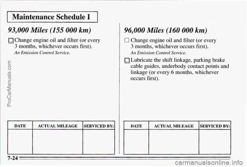 PONTIAC PONTIAC 1995 Owners Manual Maintenance Schedule 1
93,000 Miles (155 .OOO km)
*
Change engine oil and €firer (M every
3 months, wbichever occurs first).
An Emission Control Service.
96,000 Miles (140 000 km)
I7 Change PONTIAC PONTIAC 1995 Owners Manual Maintenance Schedule 1
93,000 Miles (155 .OOO km)
*
Change engine oil and €firer (M every
3 months, wbichever occurs first).
An Emission Control Service.
96,000 Miles (140 000 km)
I7 Change