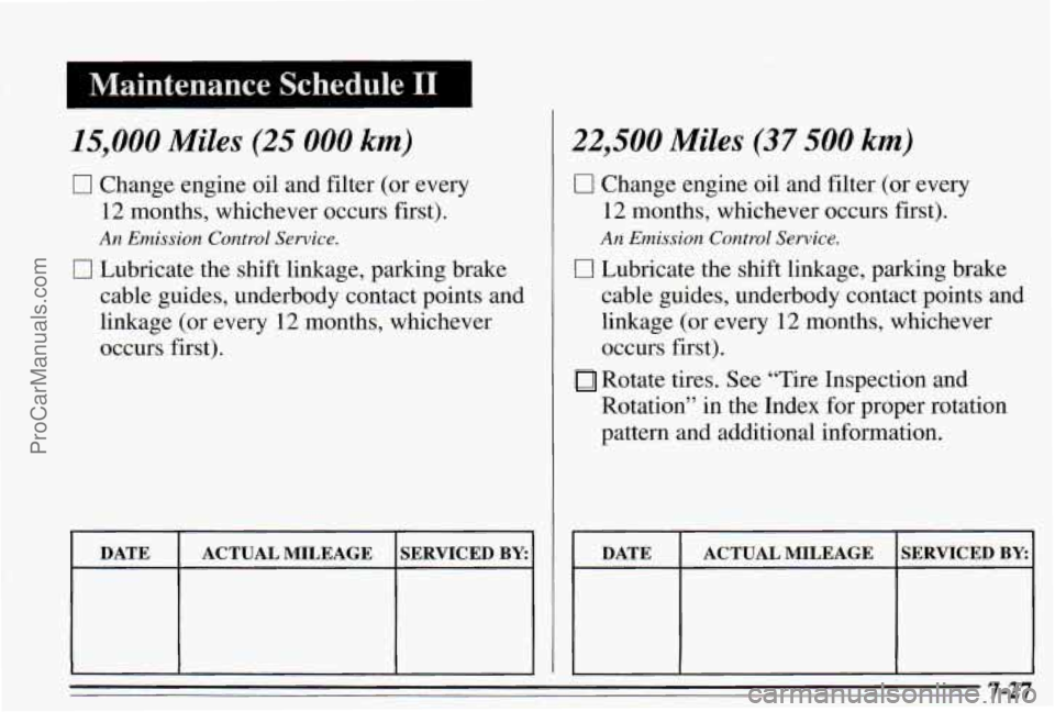 PONTIAC PONTIAC 1995 Owners Manual I Maintenance Schedule I1
15,000 Miles (25 000 km)
0 Change engine oil and filter (or every
12 months, whichever occurs first).
An Emission Control Service.
0 Lubricate the shift linkage, PONTIAC PONTIAC 1995 Owners Manual I Maintenance Schedule I1
15,000 Miles (25 000 km)
0 Change engine oil and filter (or every
12 months, whichever occurs first).
An Emission Control Service.
0 Lubricate the shift linkage,