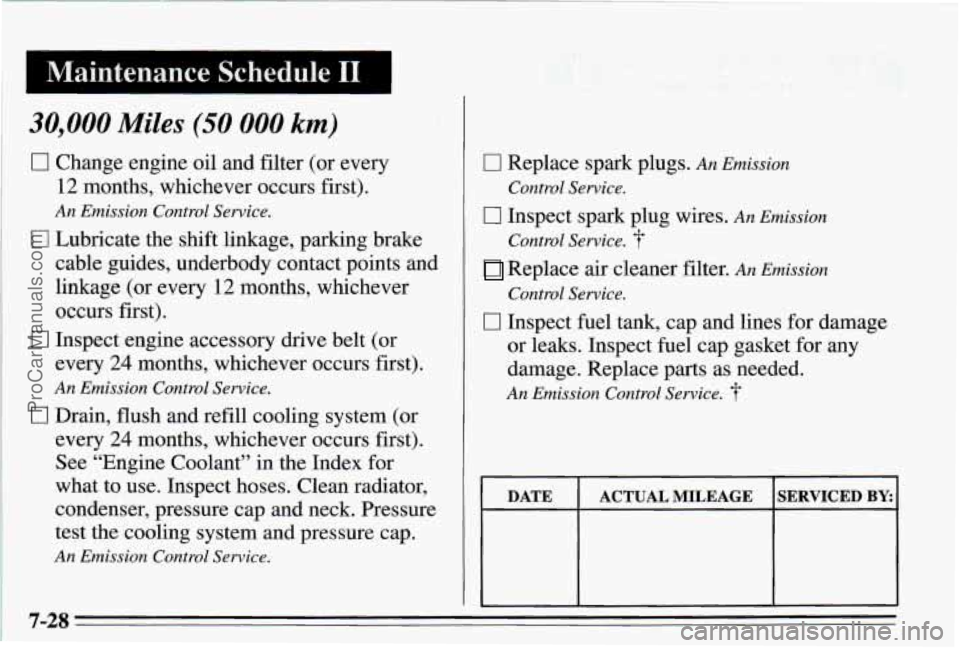 PONTIAC PONTIAC 1995  Owners Manual 1 Maintenance  Schedule I1 
30,000 Miles (50 000 km) 
0 Change  engine oil and  filter  (or  every 
12 months,  whichever  occurs  first). 
An Emission  Control Service. 
0 Lubricate  the  shift linka