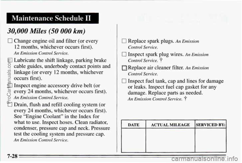 PONTIAC PONTIAC 1995 Owners Manual 1 Maintenance Schedule I1
30,000 Miles (50 000 km)
0 Change engine oil and filter (or every
12 months, whichever occurs first).
An Emission Control Service.
0 Lubricate the shift linka PONTIAC PONTIAC 1995 Owners Manual 1 Maintenance Schedule I1
30,000 Miles (50 000 km)
0 Change engine oil and filter (or every
12 months, whichever occurs first).
An Emission Control Service.
0 Lubricate the shift linka