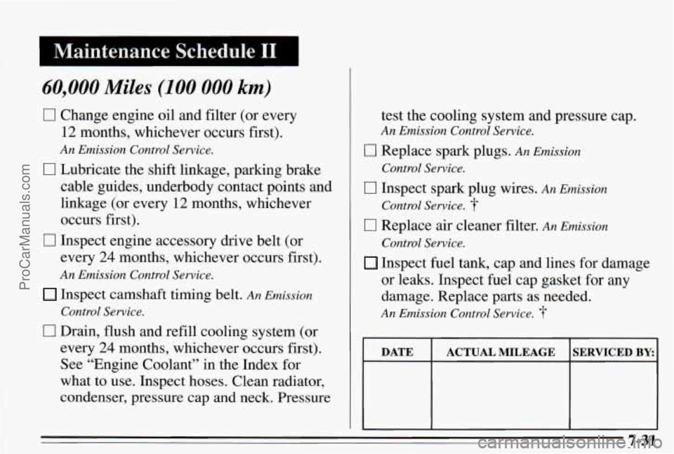 PONTIAC PONTIAC 1995  Owners Manual Maintenance  Schedule I1 ~ 
60,000 Miles (100 000 km) 
0 Change engine oil and filter  (or  every 
12 months,  whichever  occurs first). 
An Emission  Control Service. 
0 Lubricate the  shift linkage,