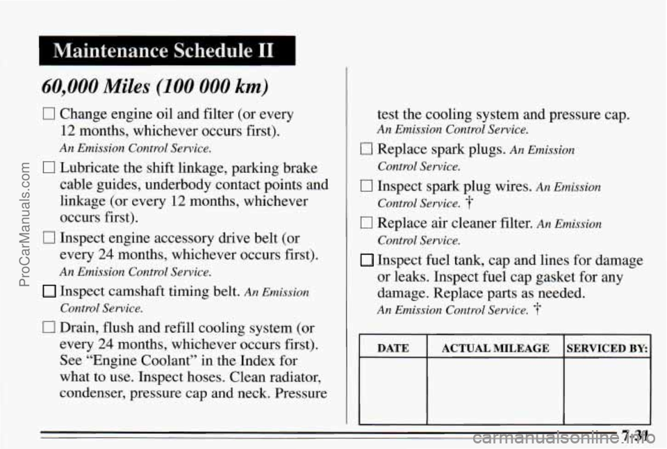 PONTIAC PONTIAC 1995 Owners Manual Maintenance Schedule I1 ~
60,000 Miles (100 000 km)
0 Change engine oil and filter (or every
12 months, whichever occurs first).
An Emission Control Service.
0 Lubricate the shift linkage, PONTIAC PONTIAC 1995 Owners Manual Maintenance Schedule I1 ~
60,000 Miles (100 000 km)
0 Change engine oil and filter (or every
12 months, whichever occurs first).
An Emission Control Service.
0 Lubricate the shift linkage,