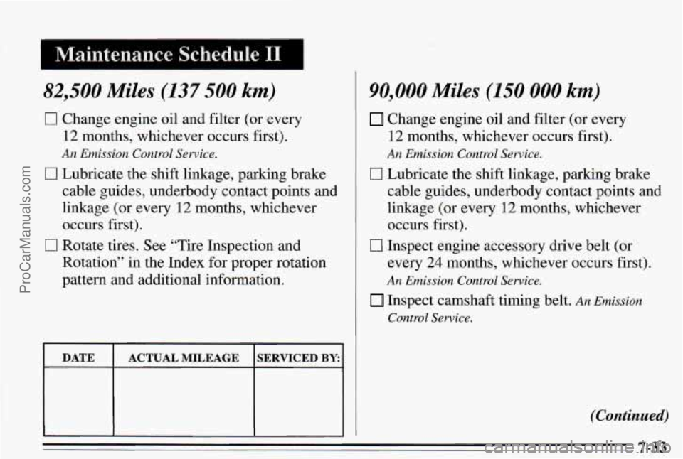 PONTIAC PONTIAC 1995 Owners Manual Maintenance Schedule I1
82,500 Miles (137 500 km)
17 Change engine oil and filter (or every
12 months, whichever occurs first).
An Emission Control Service.
0 Lubricate the shift linkage, pa PONTIAC PONTIAC 1995 Owners Manual Maintenance Schedule I1
82,500 Miles (137 500 km)
17 Change engine oil and filter (or every
12 months, whichever occurs first).
An Emission Control Service.
0 Lubricate the shift linkage, pa