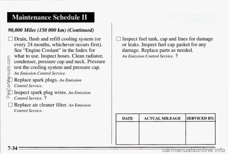 PONTIAC PONTIAC 1995 Owners Manual 1 Maintenance Schedule I1 I I
90,000 Miles (150 000 km) (Continued)
C I Drain, flush and refill cooling system (or
every
24 months, whichever occurs first).
See “Engine Coolant” in PONTIAC PONTIAC 1995 Owners Manual 1 Maintenance Schedule I1 I I
90,000 Miles (150 000 km) (Continued)
C I Drain, flush and refill cooling system (or
every
24 months, whichever occurs first).
See “Engine Coolant” in