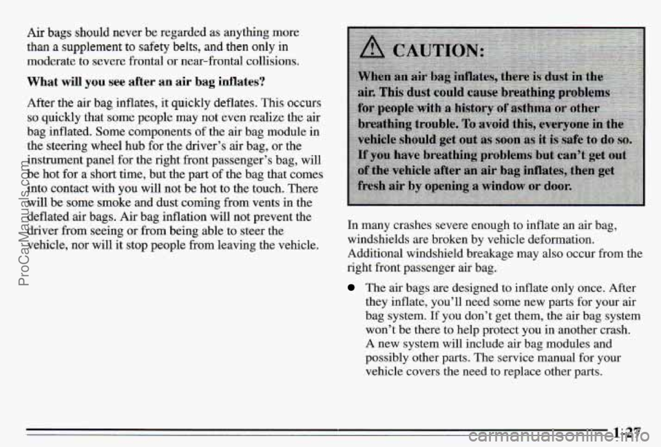 PONTIAC PONTIAC 1995 Owners Guide Air bags should never be regarded as anyhng more
than a supplement to safety belts, and then only in
moderate to severe frontal or near-frontal collisions.
What will you see after an air bag i PONTIAC PONTIAC 1995 Owners Guide Air bags should never be regarded as anyhng more
than a supplement to safety belts, and then only in
moderate to severe frontal or near-frontal collisions.
What will you see after an air bag i