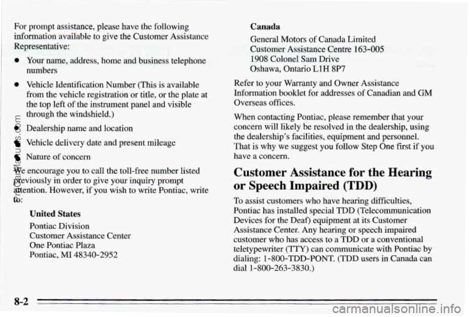 PONTIAC PONTIAC 1995 Owners Manual For prompt assistance, please have the following
information available to give the Customer Assistance
Representative:
0 Your name, address, home and business telephone
numbers
0 Vehi PONTIAC PONTIAC 1995 Owners Manual For prompt assistance, please have the following
information available to give the Customer Assistance
Representative:
0 Your name, address, home and business telephone
numbers
0 Vehi