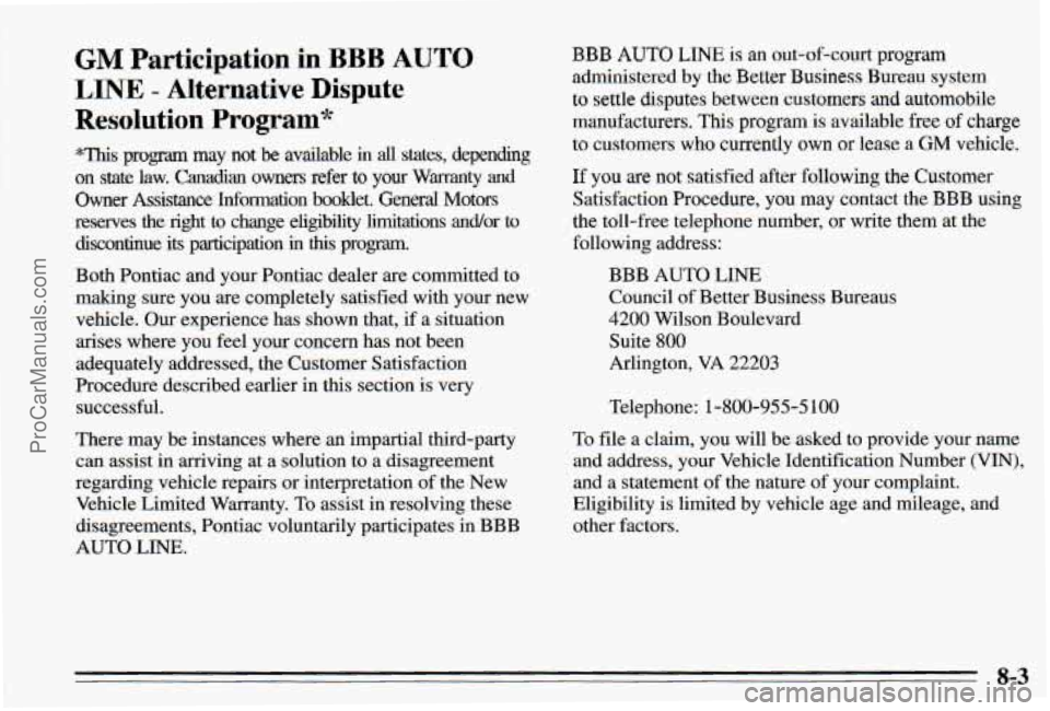 PONTIAC PONTIAC 1995 Owners Manual GM Participation in BBB AUTO
LINE - Alternative Dispute
Resolution
Program*
*This program. my not be available in all states, depmhg
on state law. Canadian owners refer to your Warranty and PONTIAC PONTIAC 1995 Owners Manual GM Participation in BBB AUTO
LINE - Alternative Dispute
Resolution
Program*
*This program. my not be available in all states, depmhg
on state law. Canadian owners refer to your Warranty and