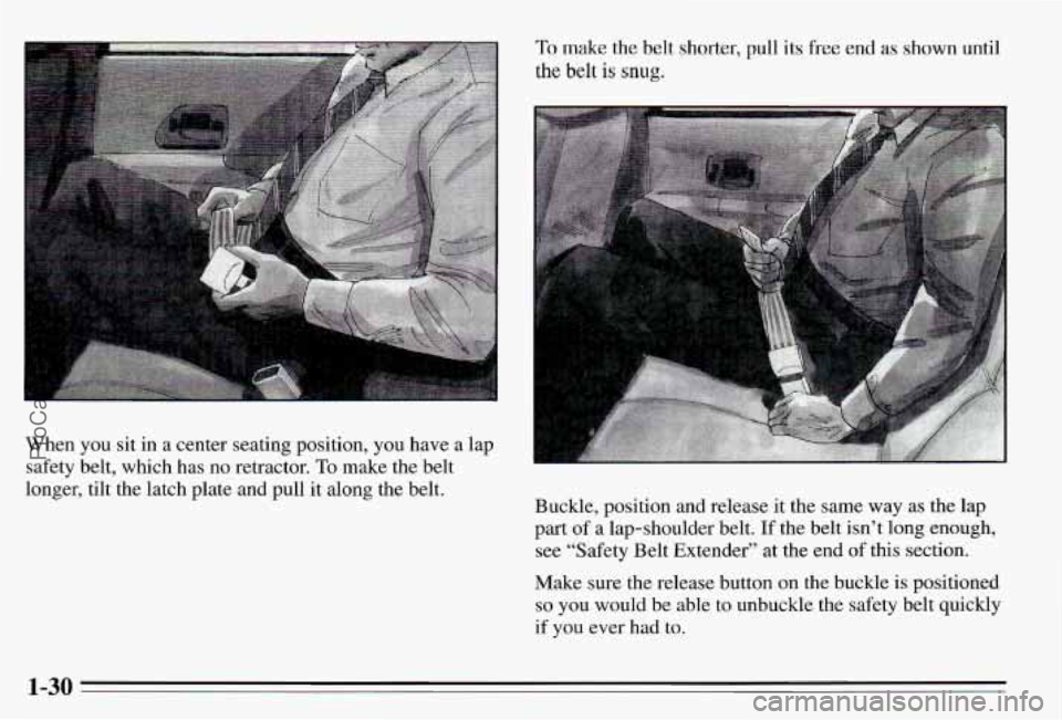 PONTIAC PONTIAC 1995 Owners Guide When you sit in a center seating position, you have a lap
safety belt, which has no retractor.
To make the belt
longer, tilt the latch plate and pull it along the belt.
To PONTIAC PONTIAC 1995 Owners Guide When you sit in a center seating position, you have a lap
safety belt, which has no retractor.
To make the belt
longer, tilt the latch plate and pull it along the belt.
To