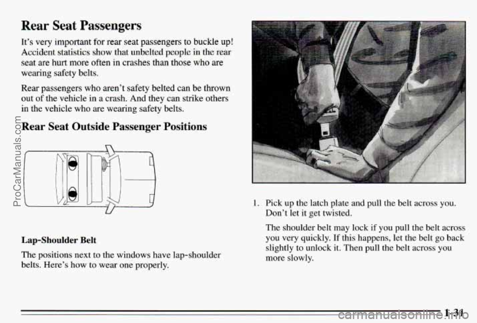 PONTIAC PONTIAC 1995 Owners Guide Rear Seat Passengers
It‘s very important for rear seat passengers to buckle up!
Accident statistics show that unbelted people in’the rea
seat
are hurt more often in crashes than those who PONTIAC PONTIAC 1995 Owners Guide Rear Seat Passengers
It‘s very important for rear seat passengers to buckle up!
Accident statistics show that unbelted people in’the rea
seat
are hurt more often in crashes than those who