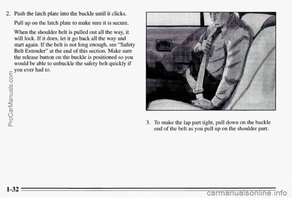 PONTIAC PONTIAC 1995 Owners Guide 2. Push the latch plate into the buckle until it clicks.
Pull up on the latch plate to make sure
it is secure.
When the shoulder belt is pulled out all the way,
11
will lock. If it doe PONTIAC PONTIAC 1995 Owners Guide 2. Push the latch plate into the buckle until it clicks.
Pull up on the latch plate to make sure
it is secure.
When the shoulder belt is pulled out all the way,
11
will lock. If it doe