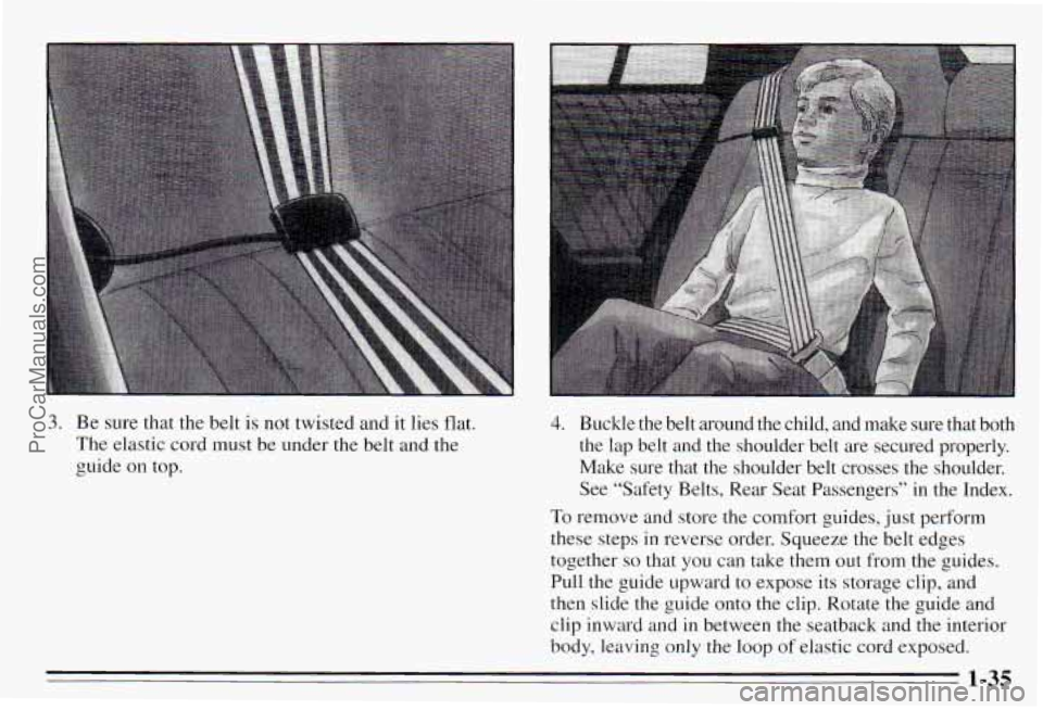 PONTIAC PONTIAC 1995 Service Manual 3. Be sure that the belt is not twisted and it lies flat.
The elastic cord must be under the belt and the
guide on top. 4. Buckle the belt around the child, and make sure tha PONTIAC PONTIAC 1995 Service Manual 3. Be sure that the belt is not twisted and it lies flat.
The elastic cord must be under the belt and the
guide on top. 4. Buckle the belt around the child, and make sure tha