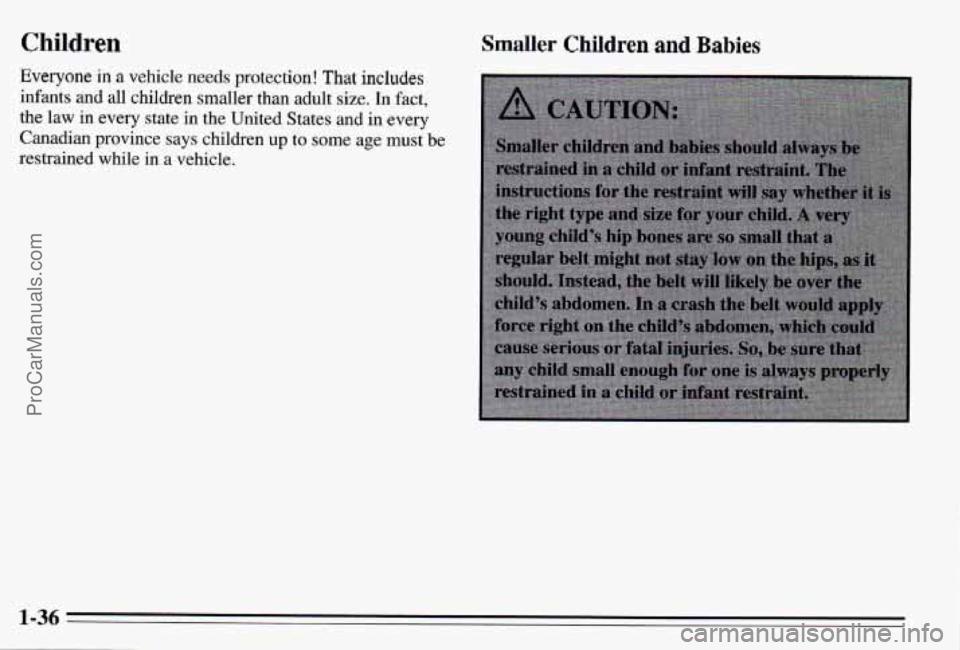 PONTIAC PONTIAC 1995 Service Manual Children
Everyone in a vehicle needs protection! That includes
infants and
all children smaller than adult size. In fact,
the law in every state
in the United States and in every
Canadi PONTIAC PONTIAC 1995 Service Manual Children
Everyone in a vehicle needs protection! That includes
infants and
all children smaller than adult size. In fact,
the law in every state
in the United States and in every
Canadi