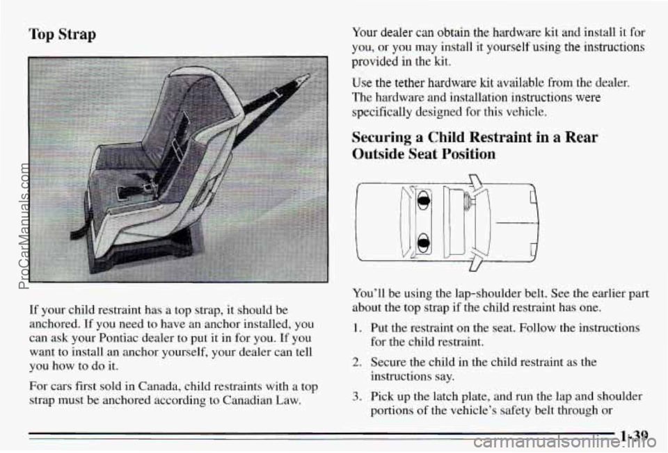 PONTIAC PONTIAC 1995 Service Manual Top Strap Your dealer can obtain the hardware kit and install it for
you, or you may install it yourself using the instructions
provided
in the kit.
Use the tether
hardware kit availab PONTIAC PONTIAC 1995 Service Manual Top Strap Your dealer can obtain the hardware kit and install it for
you, or you may install it yourself using the instructions
provided
in the kit.
Use the tether
hardware kit availab