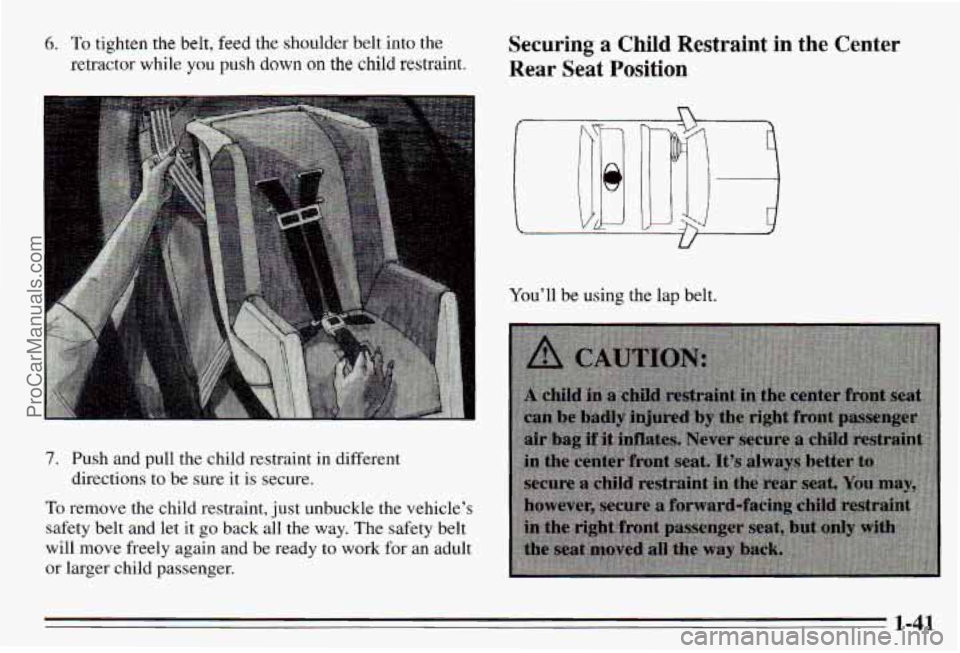 PONTIAC PONTIAC 1995 Service Manual 6. To tighten the belt, feed the shoulder belt into the
retractor while
you push down on the child restraint.
Securing a Child Restraint in the Center
Rear Seat Position
7. Push and pull PONTIAC PONTIAC 1995 Service Manual 6. To tighten the belt, feed the shoulder belt into the
retractor while
you push down on the child restraint.
Securing a Child Restraint in the Center
Rear Seat Position
7. Push and pull