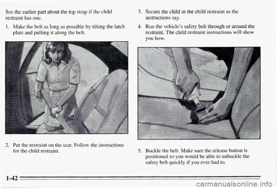 PONTIAC PONTIAC 1995 Service Manual See the earlier part about the top strap if the child
restraint has one.
1. Make the belt as long as possible by tilting the latch
plate and pulling it along the belt.
3. Secure the child in PONTIAC PONTIAC 1995 Service Manual See the earlier part about the top strap if the child
restraint has one.
1. Make the belt as long as possible by tilting the latch
plate and pulling it along the belt.
3. Secure the child in