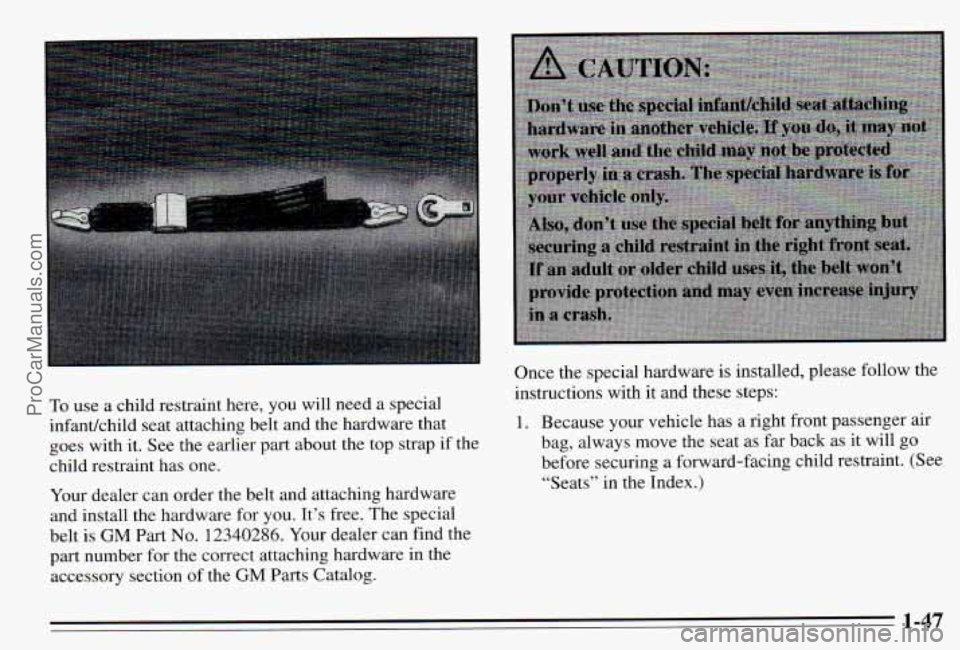 PONTIAC PONTIAC 1995 Workshop Manual To use  a  child  restraint  here,  you  will  need  a  special 
infantkhild  seat  attaching  belt  and  the  hardware  that 
goes  with  it. See the  earlier  part  about  the  top  strap 
if the 
c