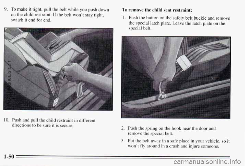 PONTIAC PONTIAC 1995 Workshop Manual 9. To make it tight,  pull  the  belt while you push down 
on  the child restraint. If the belt won’t stay tight, 
switch 
it end for end. 
To remove the child seat restraint; 
1. Push the button  o