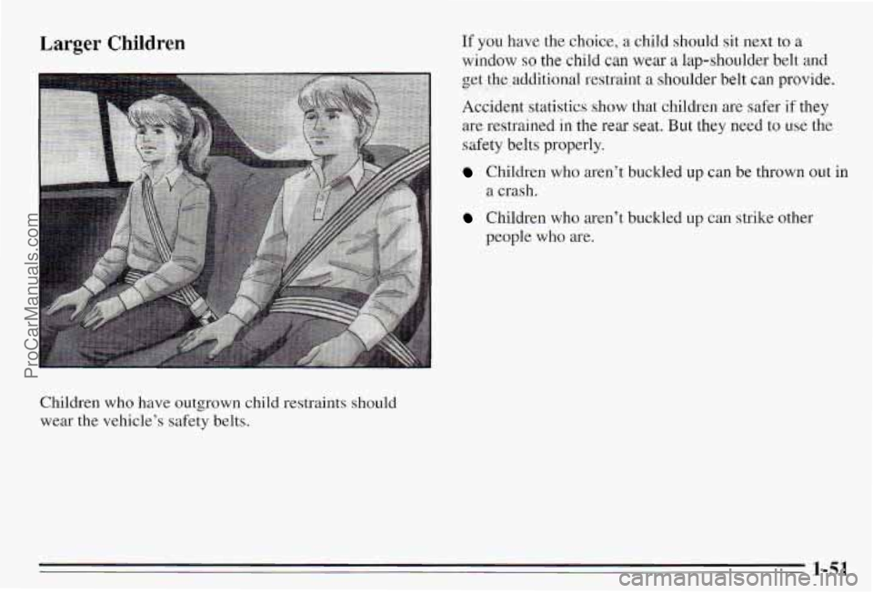 PONTIAC PONTIAC 1995 Workshop Manual Larger Children 
Children who have  outgrown  child  restraints should 
wear  the  vehicle’s  safety  belts. 
If you have  the  choice, a child  should  sit  next to a 
window 
so the child can wear