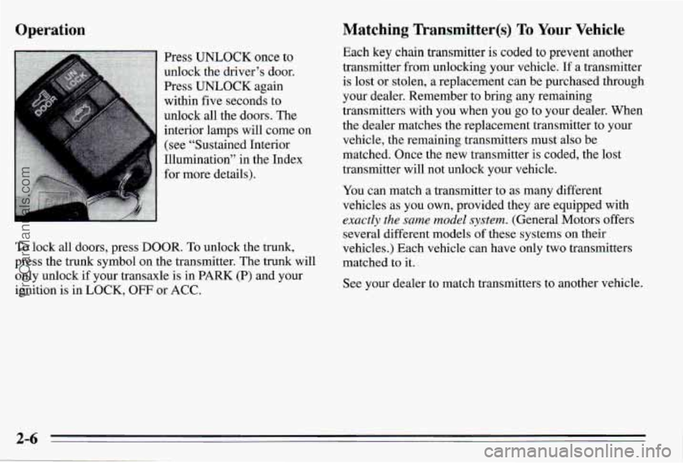 PONTIAC PONTIAC 1995 Owners Manual Operation
Press UNLOCK once to
unlock the driver’s door.
Press
UNLOCK again
within
five seconds to
unlock all the doors. The
interior lamps will come on
(see ‘‘Sustained Interio PONTIAC PONTIAC 1995 Owners Manual Operation
Press UNLOCK once to
unlock the driver’s door.
Press
UNLOCK again
within
five seconds to
unlock all the doors. The
interior lamps will come on
(see ‘‘Sustained Interio