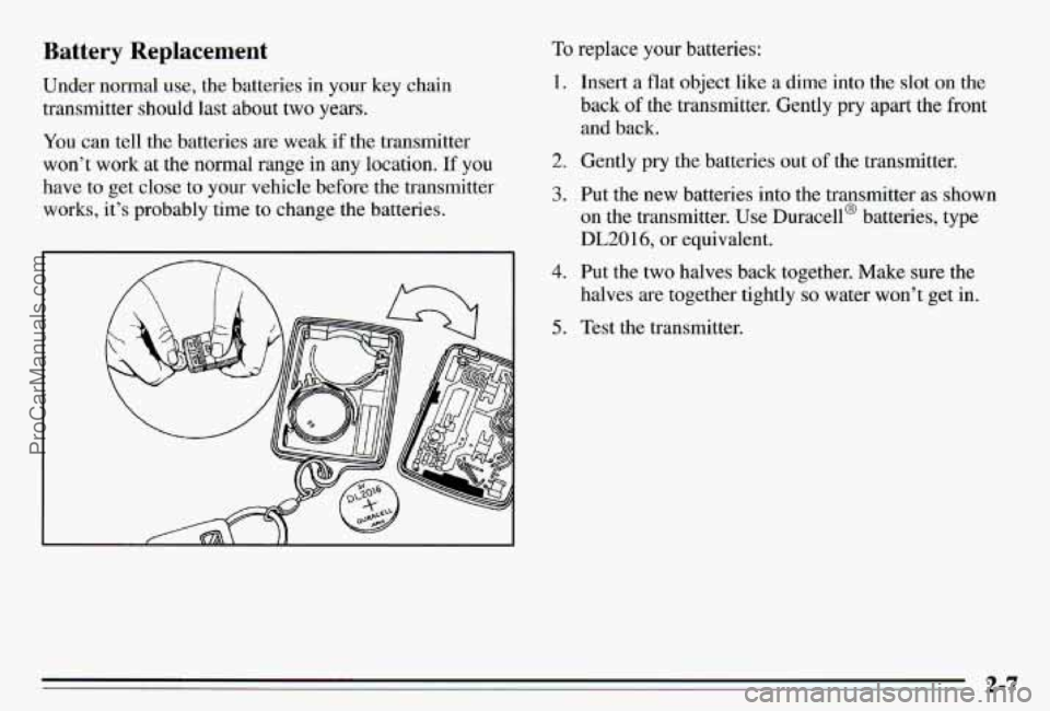 PONTIAC PONTIAC 1995 Repair Manual Battery Replacement
Under normal use, the batteries in your key chain
transmitter should last about two years.
You can tell the batteries are weak if the transmitter
won’t work at the no PONTIAC PONTIAC 1995 Repair Manual Battery Replacement
Under normal use, the batteries in your key chain
transmitter should last about two years.
You can tell the batteries are weak if the transmitter
won’t work at the no