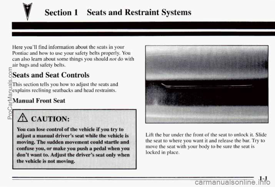 PONTIAC PONTIAC 1995  Owners Manual v Section 1 Seats and Restraint Systems 
Here you’ll find information  about  the  seats in your 
Pontiac  and  how  to use  your  safety  belts  properly.  You 
can  also  learn  about  some things