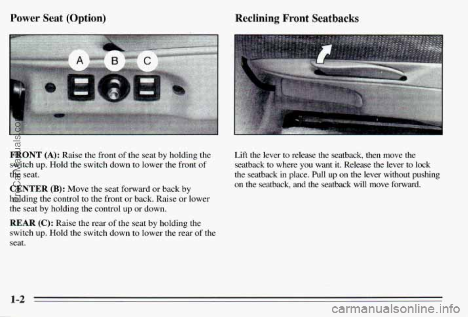 PONTIAC PONTIAC 1995  Owners Manual Power Seat (Option) Reclining Front Seatbacks 
FRONT (A): Raise  the  front  of  the  seat  by  holding  the 
switch 
up. Hold  the  switch  down to  lower  the  front of 
the  seat. 
CENTER (B): Move