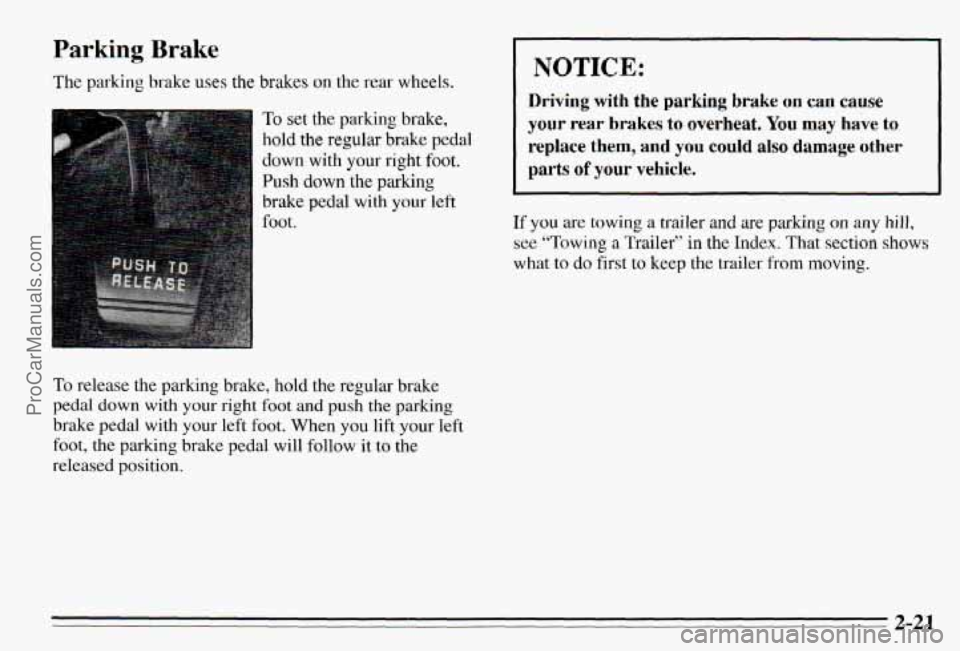 PONTIAC PONTIAC 1995  Owners Manual Parking Brake 
The parking brake uses the  brakes on the  rear  wheels. 
To set the parking  brake, 
hold the  regular  brake  pedal 
down  with 
your right  foot. 
Push 
down the  parking 
brake 
ped