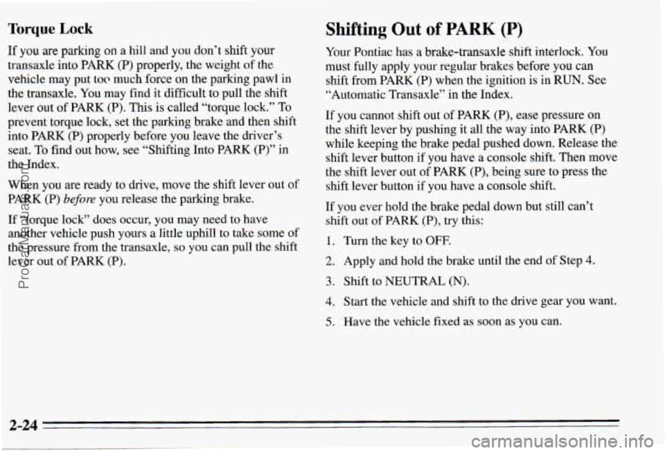 PONTIAC PONTIAC 1995 Manual Online Torque Lock
If you are parking on a hill and you don’t shift your
transaxle into PARK (P) properly, the weight of the
vehicle may put to@ much force on the parking pawl in
the PONTIAC PONTIAC 1995 Manual Online Torque Lock
If you are parking on a hill and you don’t shift your
transaxle into PARK (P) properly, the weight of the
vehicle may put to@ much force on the parking pawl in
the