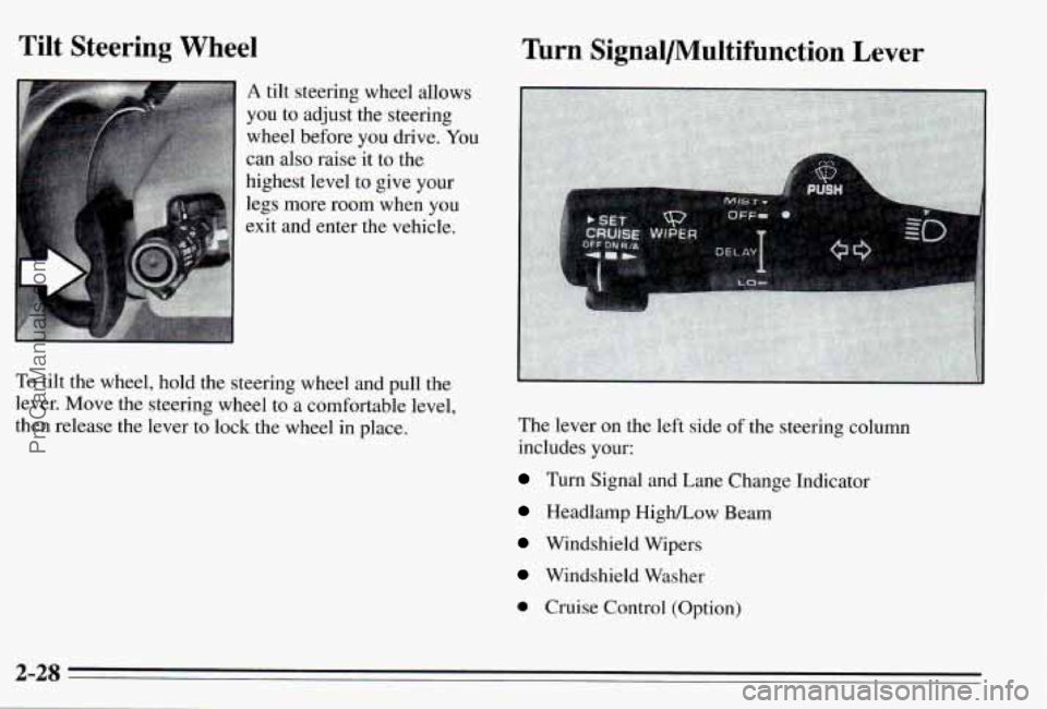 PONTIAC PONTIAC 1995 Manual Online Tilt Steering Wheel
A tilt steering wheel allows
you to adjust the steering
wheel before you drive.
You
can also raise it to the
highest level
to give your
legs more room when PONTIAC PONTIAC 1995 Manual Online Tilt Steering Wheel
A tilt steering wheel allows
you to adjust the steering
wheel before you drive.
You
can also raise it to the
highest level
to give your
legs more room when