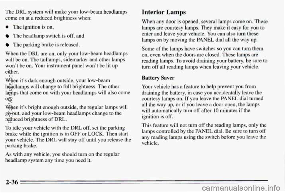 PONTIAC PONTIAC 1995 Owners Manual The DlU system will make your low-beam headlamps
come on at a reduced brightness when:
0 The ignition is on,
The headlamp switch is off, and
The parking brake is released.
When the
D PONTIAC PONTIAC 1995 Owners Manual The DlU system will make your low-beam headlamps
come on at a reduced brightness when:
0 The ignition is on,
The headlamp switch is off, and
The parking brake is released.
When the
D