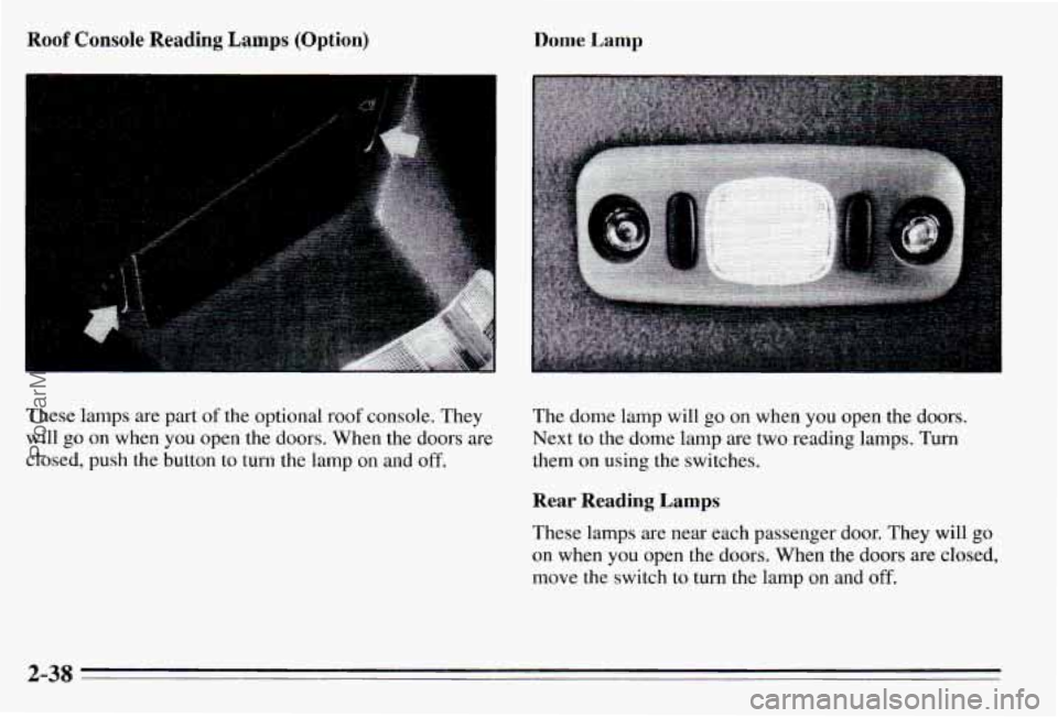 PONTIAC PONTIAC 1995 Owners Manual Roof Console Reading Lamps (Option) Dome Lamp
These lamps are part of the optional roof console. They
will
go on when you open the doors. When the doors are
closed, push the button PONTIAC PONTIAC 1995 Owners Manual Roof Console Reading Lamps (Option) Dome Lamp
These lamps are part of the optional roof console. They
will
go on when you open the doors. When the doors are
closed, push the button
