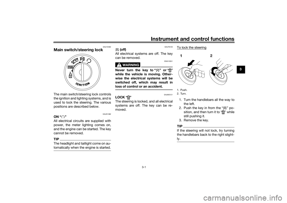 YAMAHA AEROX50 2018 Owners Manual Instrument and control functions
3-1
3
EAU10462
Main switch/steering lockThe main switch/steering lock controls
the ignition and lighting systems, and is
used to lock the steering. The various
positio YAMAHA AEROX50 2018 Owners Manual Instrument and control functions
3-1
3
EAU10462
Main switch/steering lockThe main switch/steering lock controls
the ignition and lighting systems, and is
used to lock the steering. The various
positio