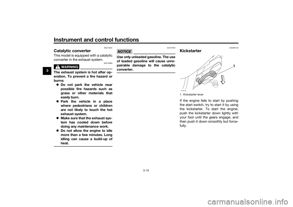YAMAHA AEROX50 2018 Owners Manual Instrument and control functions
3-10
3
EAU13434
Catalytic converterThis model is equipped with a catalytic
converter in the exhaust system.
WARNING
EWA10863
The exhaust system is hot after op-
eratio