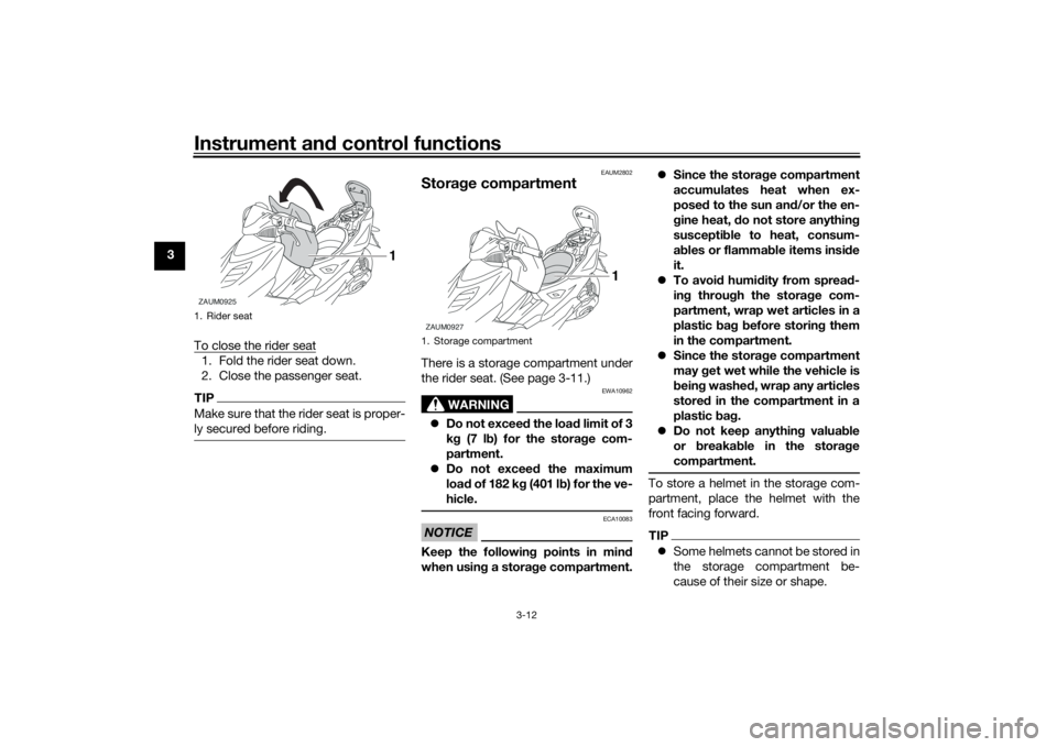 YAMAHA AEROX50 2018 Owners Manual Instrument and control functions
3-12
3
To close the rider seat
1. Fold the rider seat down.
2. Close the passenger seat.TIPMake sure that the rider seat is proper-
ly secured before riding.
EAUM2802
