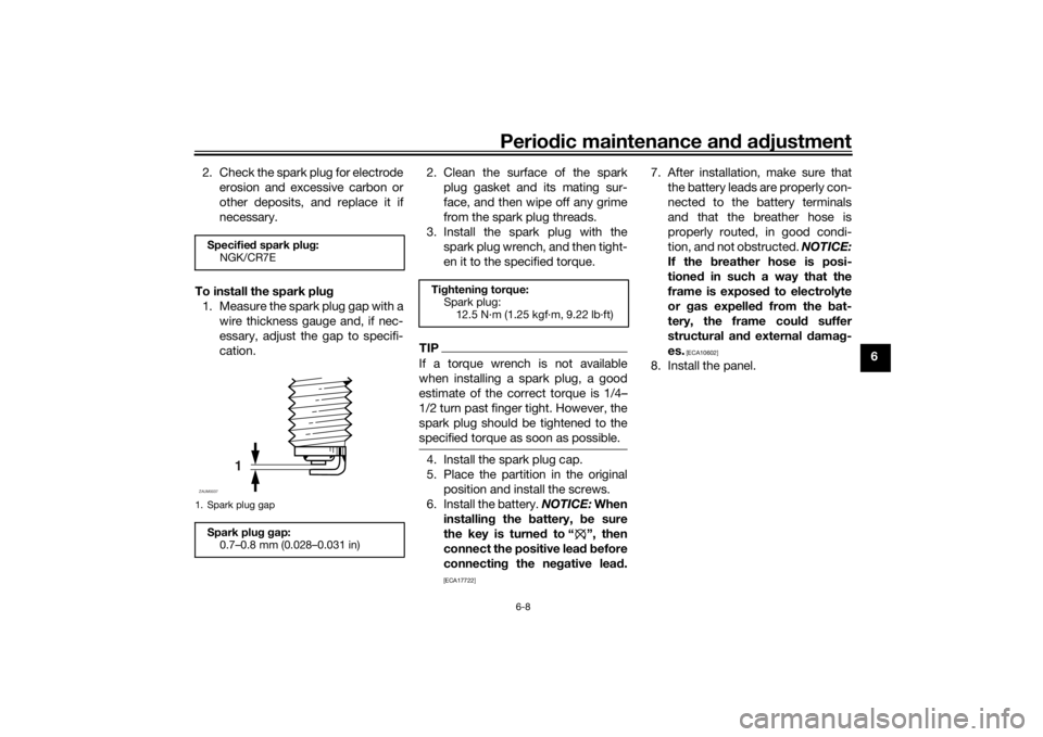 YAMAHA AEROX50 2018 Owners Manual Periodic maintenance and adjustment
6-8
6 2. Check the spark plug for electrode
erosion and excessive carbon or
other deposits, and replace it if
necessary.
To install the spark plug
1. Measure the sp YAMAHA AEROX50 2018 Owners Manual Periodic maintenance and adjustment
6-8
6 2. Check the spark plug for electrode
erosion and excessive carbon or
other deposits, and replace it if
necessary.
To install the spark plug
1. Measure the sp