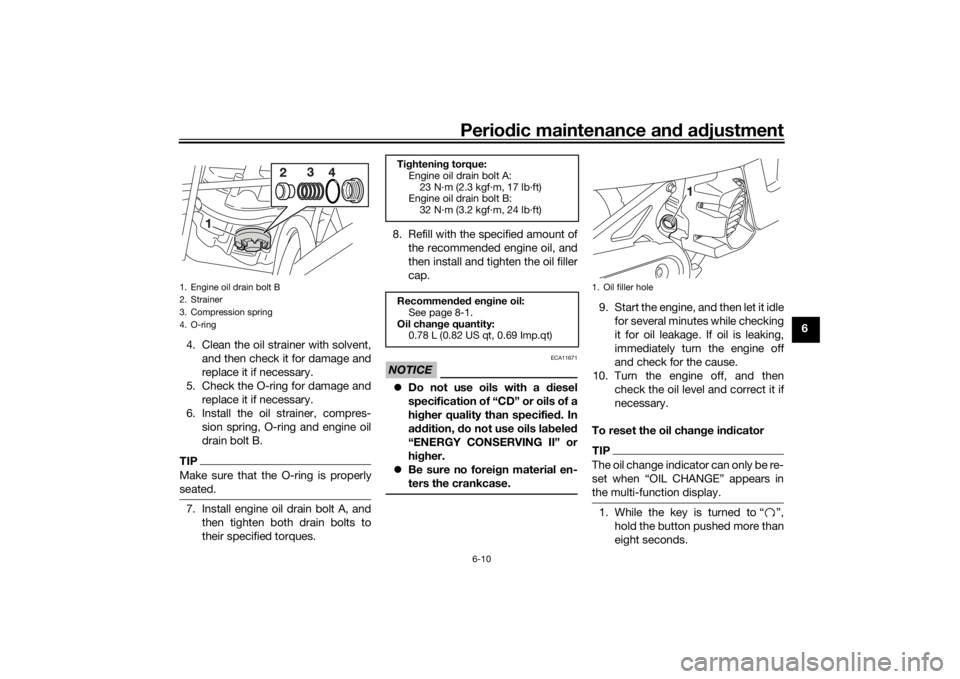 YAMAHA AEROX50 2018  Owners Manual Periodic maintenance and adjustment
6-10
6
4. Clean the oil strainer with solvent,
and then check it for damage and
replace it if necessary.
5. Check the O-ring for damage and
replace it if necessary.