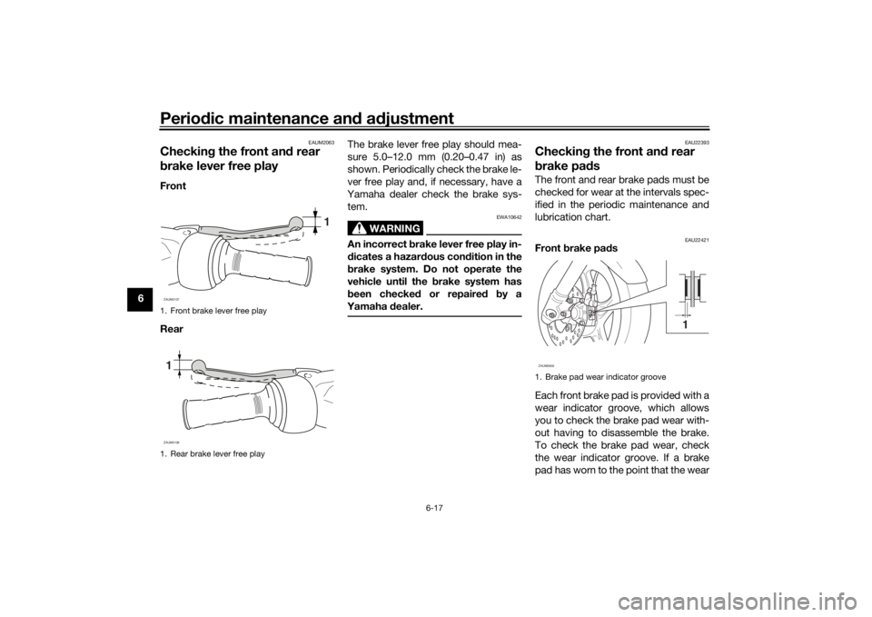 YAMAHA AEROX50 2018 Workshop Manual Periodic maintenance and adjustment
6-17
6
EAUM2063
Checking the front and rear 
brake lever free playFront
RearThe brake lever free play should mea-
sure 5.0–12.0 mm (0.20–0.47 in) as
shown. Peri
