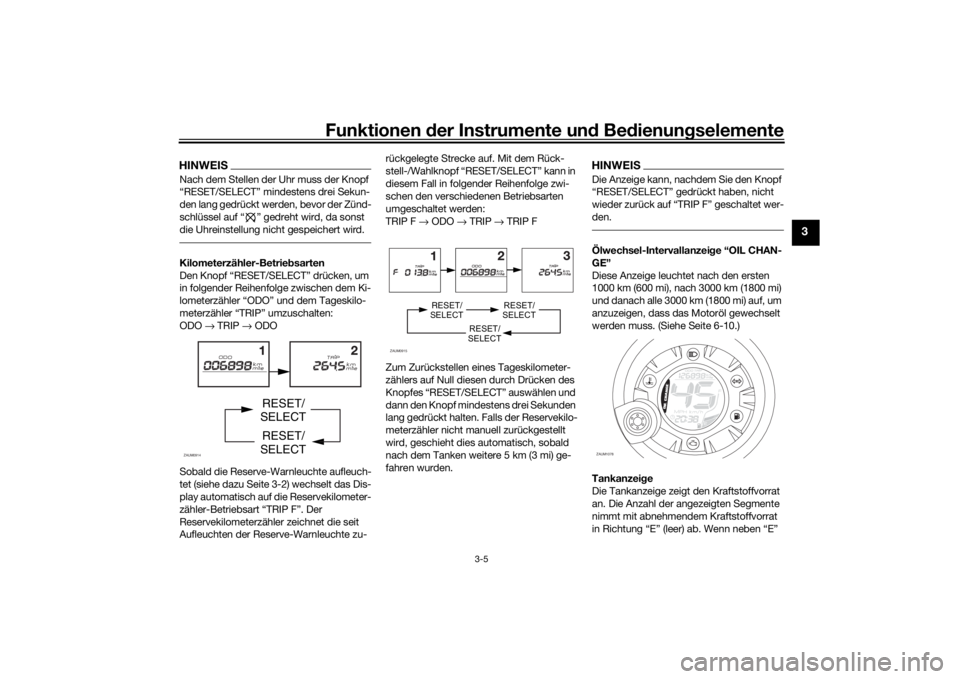 YAMAHA AEROX50 2018 Betriebsanleitungen (in German) Funktionen der Instrumente und Bedienungselemente
3-5
3
HINWEISNach dem Stellen der Uhr muss der Knopf
“RESET/SELECT” mindestens drei Sekun-
den lang gedrückt werden, bevor der Zünd-
schlüssel YAMAHA AEROX50 2018 Betriebsanleitungen (in German) Funktionen der Instrumente und Bedienungselemente
3-5
3
HINWEISNach dem Stellen der Uhr muss der Knopf
“RESET/SELECT” mindestens drei Sekun-
den lang gedrückt werden, bevor der Zünd-
schlüssel