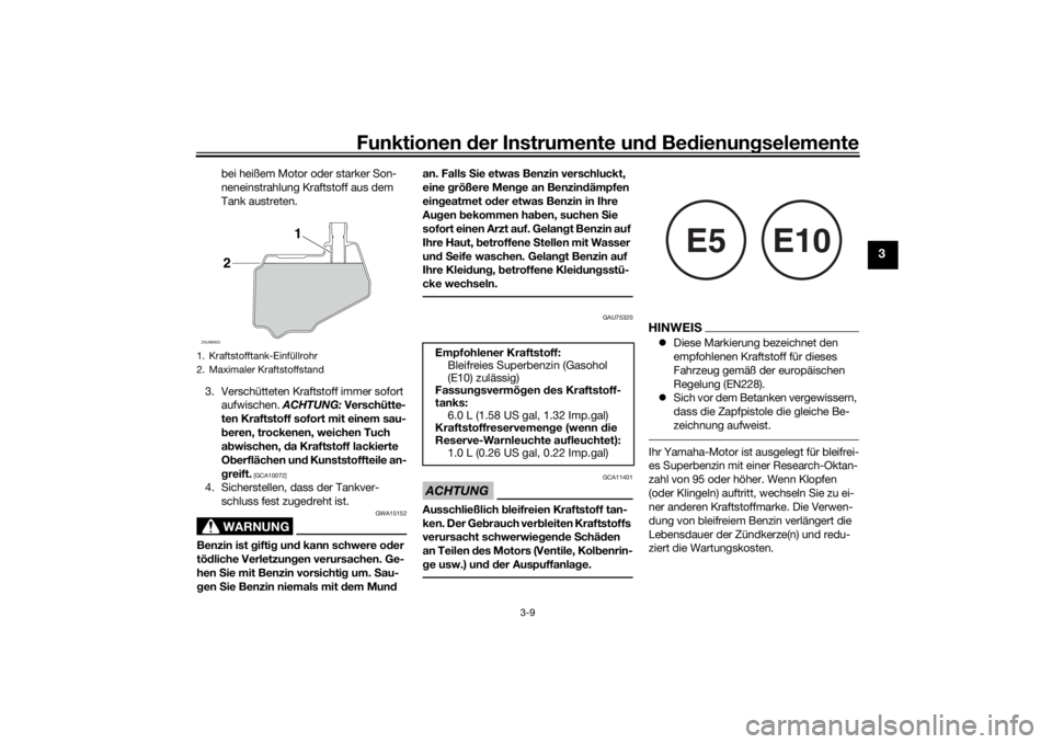 YAMAHA AEROX50 2018  Betriebsanleitungen (in German) Funktionen der Instrumente und Bedienungselemente
3-9
3
bei heißem Motor oder starker Son-
neneinstrahlung Kraftstoff aus dem 
Tank austreten.
3. Verschütteten Kraftstoff immer sofort  aufwischen.  