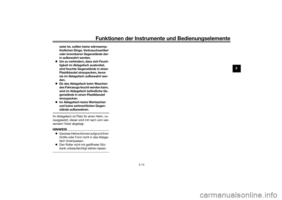 YAMAHA AEROX50 2018  Betriebsanleitungen (in German) Funktionen der Instrumente und Bedienungselemente
3-13
3
setzt ist, sollten keine wärmeemp-
findlichen Dinge, Verbrauchsartikel 
oder brennbaren Gegenstände dar-
in aufbewahrt werden.
Um zu verhi