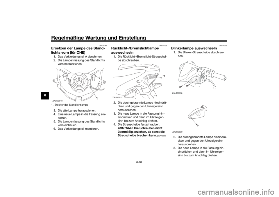 YAMAHA AEROX50 2018 Betriebsanleitungen (in German) Regelmäßige Wartung und Einstellung
6-28
6
GAU70164
Ersetzen der Lampe des Stand-
lichts vorn (für CHE)1. Das Verkleidungsteil A abnehmen.
2. Die Lampenfassung des Standlichts
vorn herausziehen.
3 YAMAHA AEROX50 2018 Betriebsanleitungen (in German) Regelmäßige Wartung und Einstellung
6-28
6
GAU70164
Ersetzen der Lampe des Stand-
lichts vorn (für CHE)1. Das Verkleidungsteil A abnehmen.
2. Die Lampenfassung des Standlichts
vorn herausziehen.
3