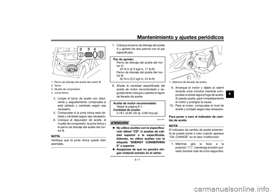 YAMAHA AEROX50 2018 Manuale de Empleo (in Spanish) Mantenimiento y ajustes periódicos6-11
6
4. Limpie el tamiz de aceite con disol-
vente y, seguidamente, compruebe si
está dañado y cámbielo según sea
necesario.
5. Compruebe si la junta tórica e YAMAHA AEROX50 2018 Manuale de Empleo (in Spanish) Mantenimiento y ajustes periódicos6-11
6
4. Limpie el tamiz de aceite con disol-
vente y, seguidamente, compruebe si
está dañado y cámbielo según sea
necesario.
5. Compruebe si la junta tórica e