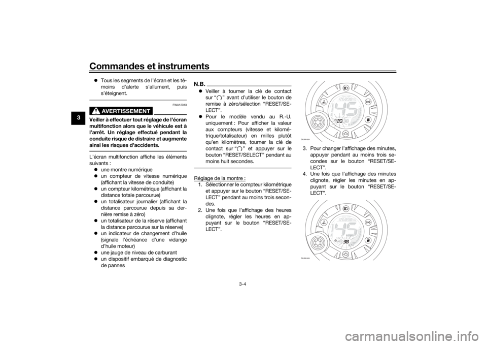 YAMAHA AEROX50 2018 Notices Demploi (in French) Commandes et instruments
3-4
3
Tous les segments de l’écran et les té-
moins d’alerte s’allument, puis
s’éteignent.
AVERTISSEMENT
FWA12313
Veiller à effectuer tout réglage de l’écra YAMAHA AEROX50 2018 Notices Demploi (in French) Commandes et instruments
3-4
3
Tous les segments de l’écran et les té-
moins d’alerte s’allument, puis
s’éteignent.
AVERTISSEMENT
FWA12313
Veiller à effectuer tout réglage de l’écra