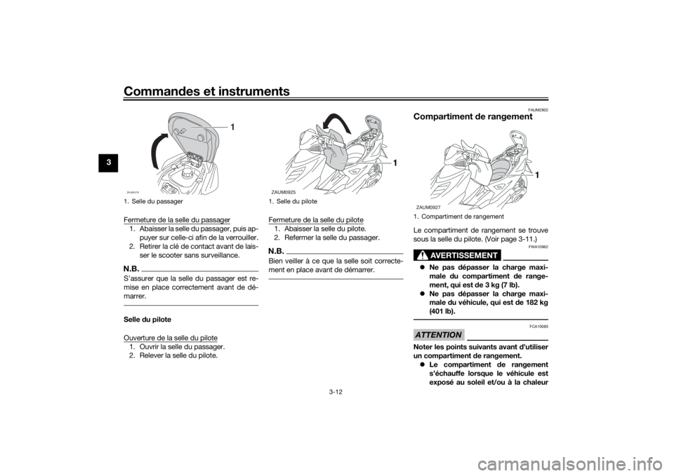 YAMAHA AEROX50 2018  Notices Demploi (in French) Commandes et instruments
3-12
3
Fermeture de la selle du passager1. Abaisser la selle du passager, puis ap-
puyer sur celle-ci afin de la verrouiller.
2. Retirer la clé de contact avant de lais-
ser 