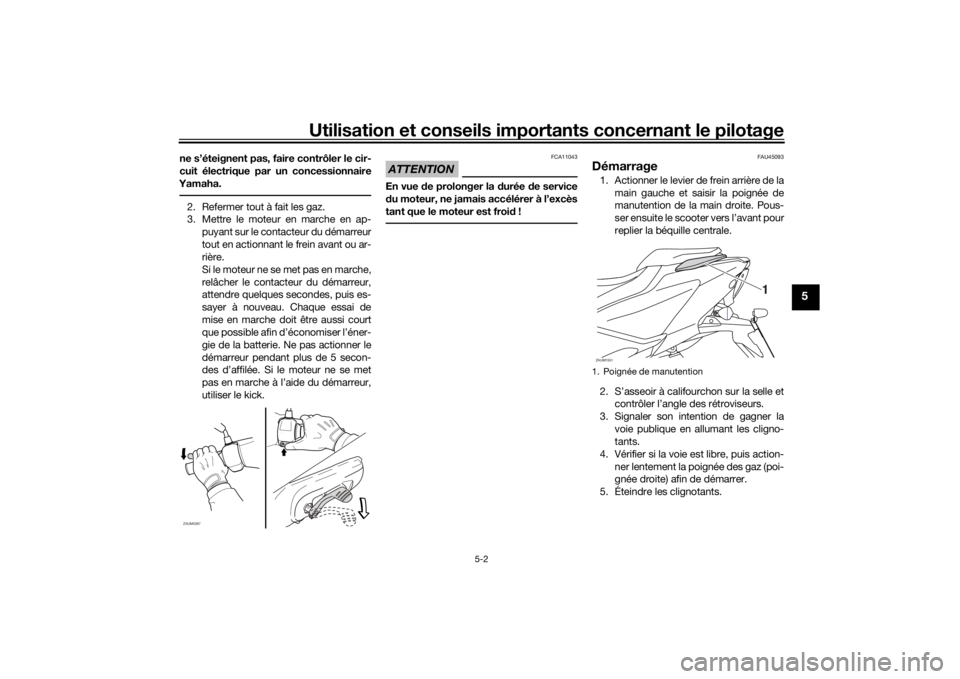 YAMAHA AEROX50 2018 Notices Demploi (in French) Utilisation et conseils importants concernant le pilotage
5-2
5
ne s’éteignent pas, faire contrôler le cir-
cuit électrique par un concessionnaire
Yamaha.2. Refermer tout à fait les gaz.
3. Mett YAMAHA AEROX50 2018 Notices Demploi (in French) Utilisation et conseils importants concernant le pilotage
5-2
5
ne s’éteignent pas, faire contrôler le cir-
cuit électrique par un concessionnaire
Yamaha.2. Refermer tout à fait les gaz.
3. Mett