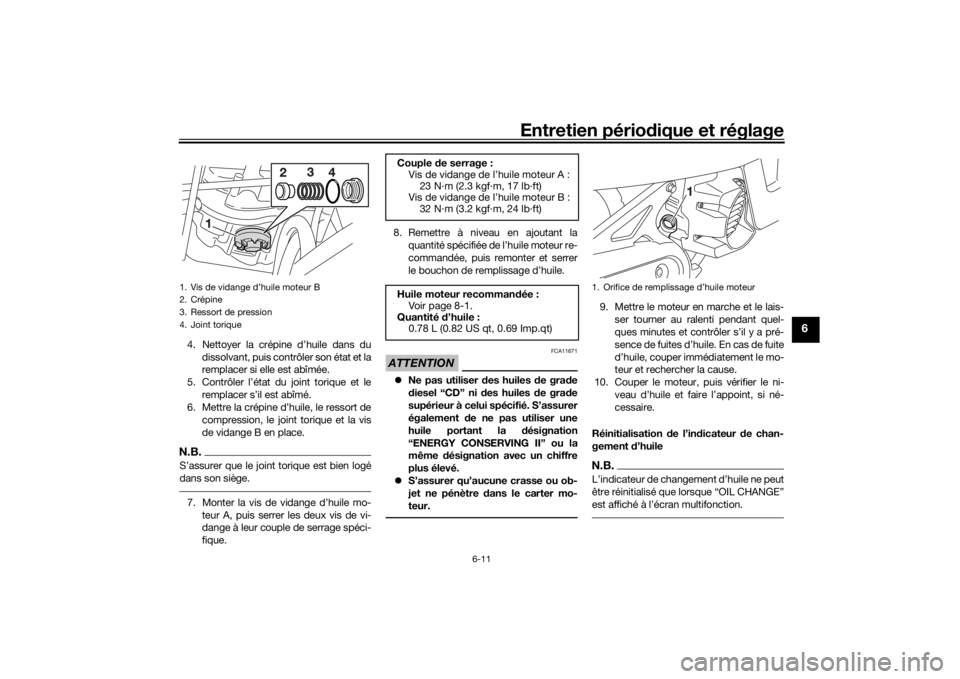 YAMAHA AEROX50 2018  Notices Demploi (in French) Entretien périodique et réglage
6-11
6
4. Nettoyer la crépine d’huile dans du
dissolvant, puis contrôler son état et la
remplacer si elle est abîmée.
5. Contrôler l’état du joint torique 